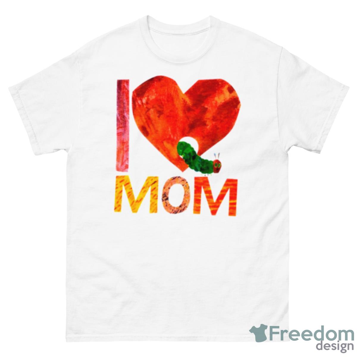 World Of Eric Carle I Love Mom With The Very Hungry Caterpillar Shirt - 500 Men’s Classic Tee Gildan