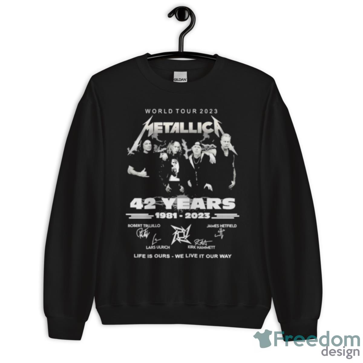 World Tour 2023 Metallica 42 Years 1981 2023 Life Is Ours We Live It Our Way Shirt - Unisex Crewneck Sweatshirt