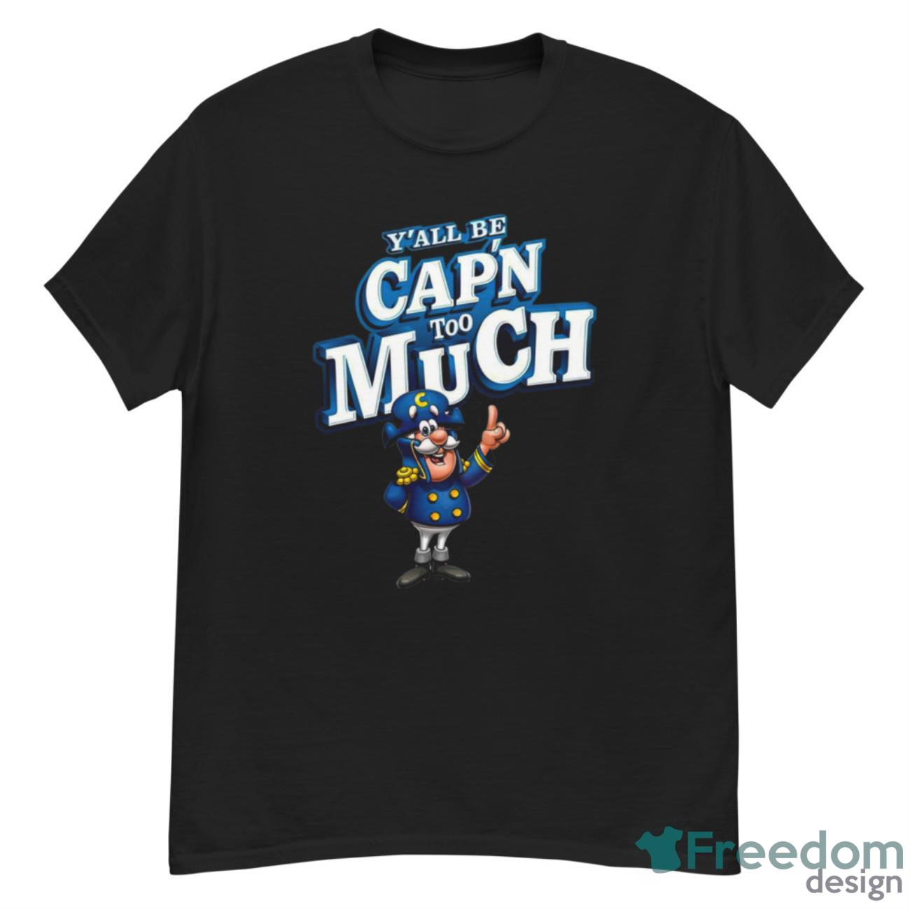 Y all Be Capn Too Much Shirt - G500 Men’s Classic T-Shirt