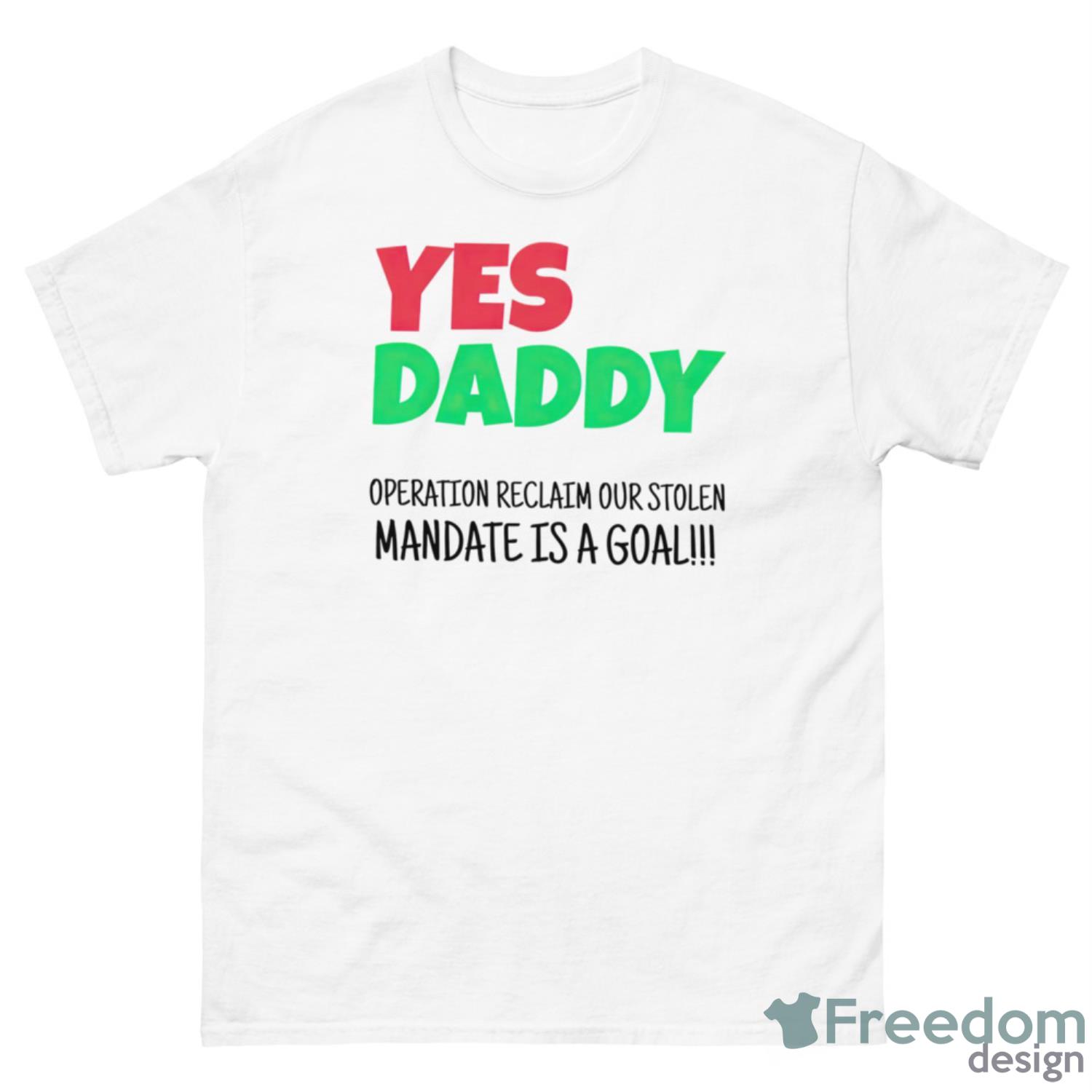 Yes Daddy Operation Reclaim For Stolen Mandate Is A Goal Shirt - 500 Men’s Classic Tee Gildan