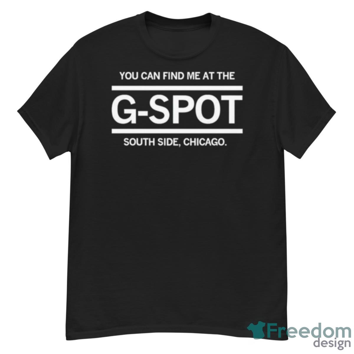 You Can Find Me At The G Spot South Side Chicago Shirt - G500 Men’s Classic T-Shirt