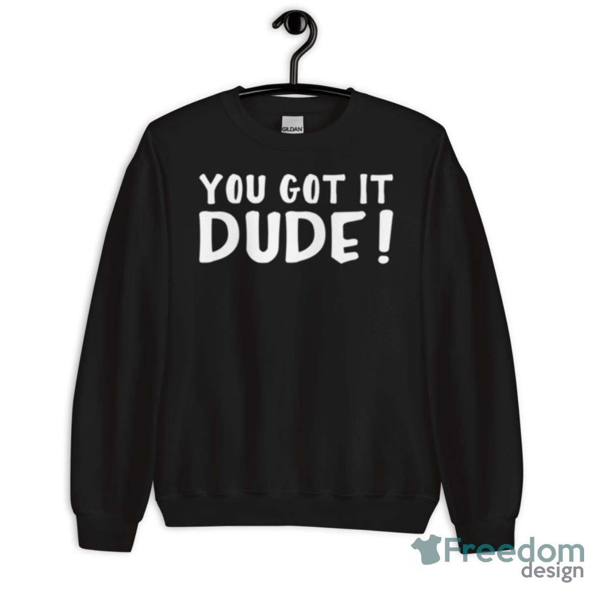 You Got It Dude Fuller House Shirt - Unisex Crewneck Sweatshirt