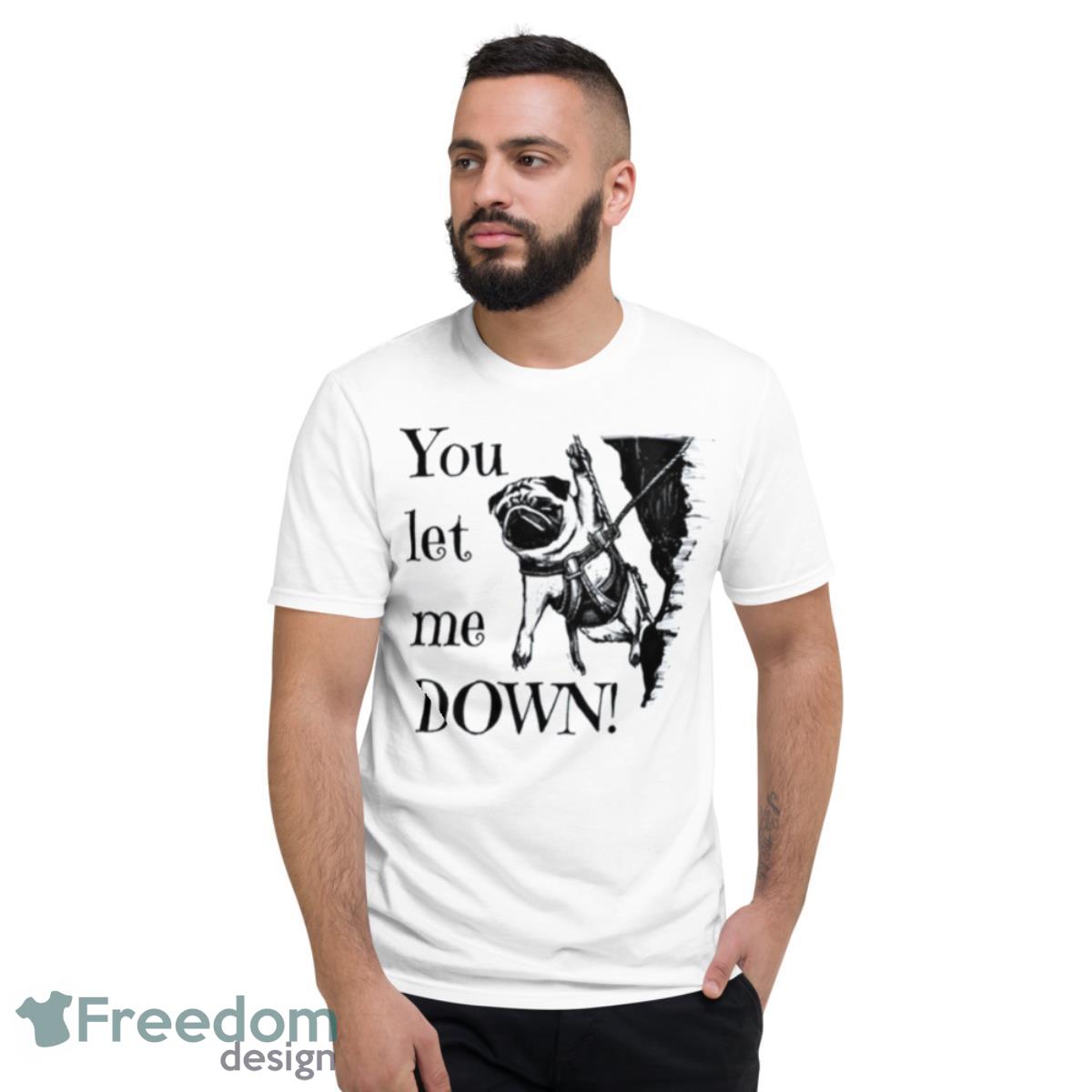 You Let Me Down Pug Rock Climber Shirt - Short Sleeve T-Shirt