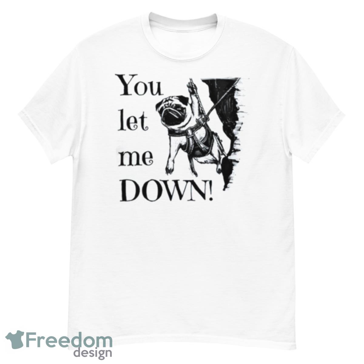 You Let Me Down Pug Rock Climber Shirt - G500 Men’s Classic T-Shirt