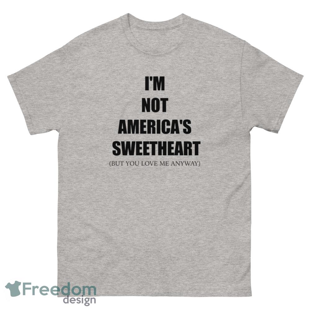 You love me anyway T Shirt I'm not america's sweetheart shirt - 500 Men’s Classic Tee Gildan