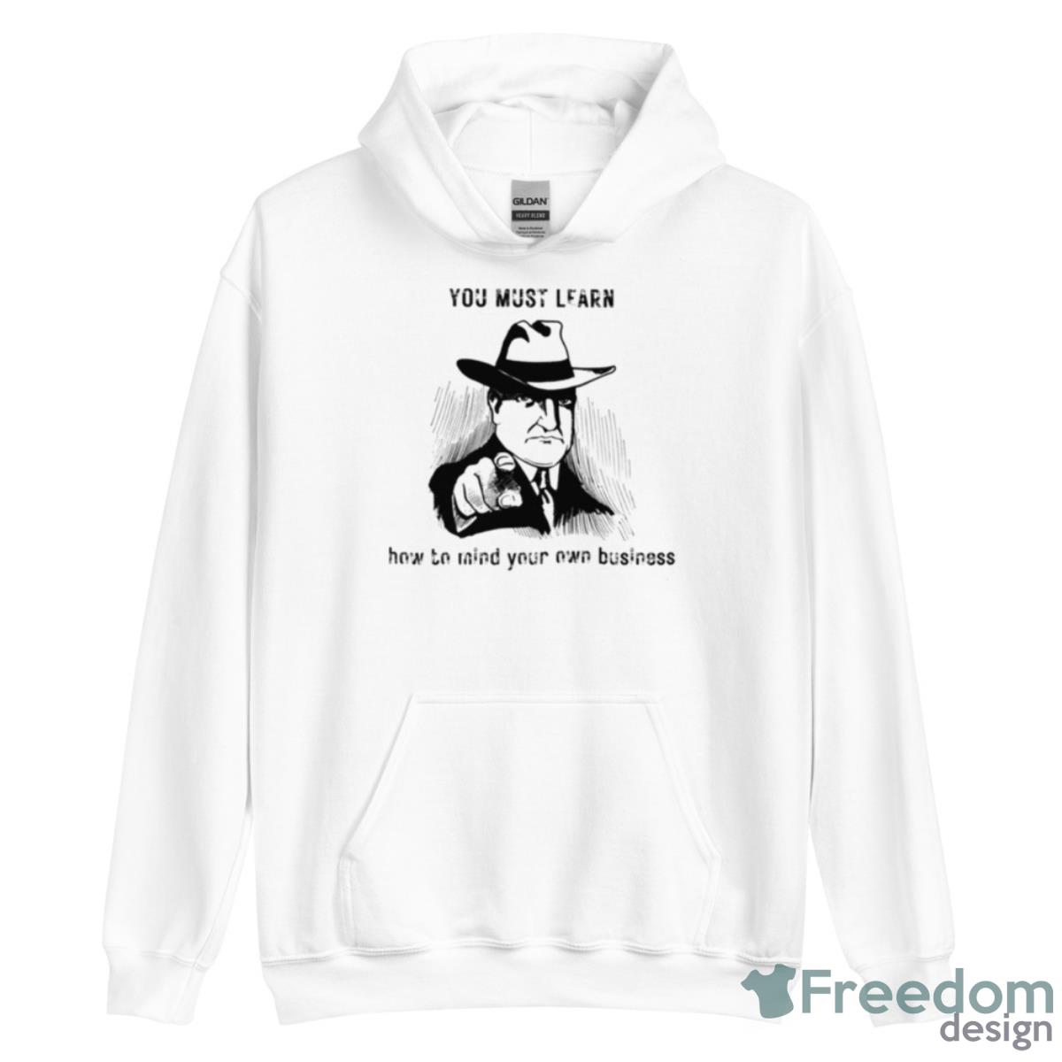 You must learn how to mind your own business shirt - Unisex Heavy Blend Hooded Sweatshirt