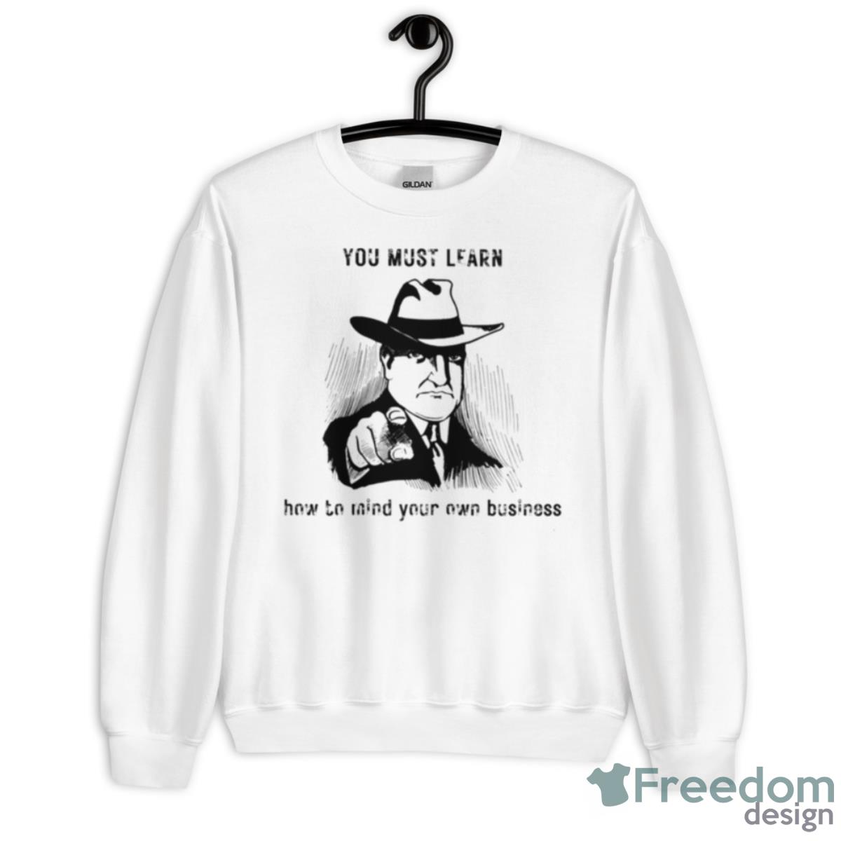 You must learn how to mind your own business shirt - Unisex Heavy Blend Crewneck Sweatshirt