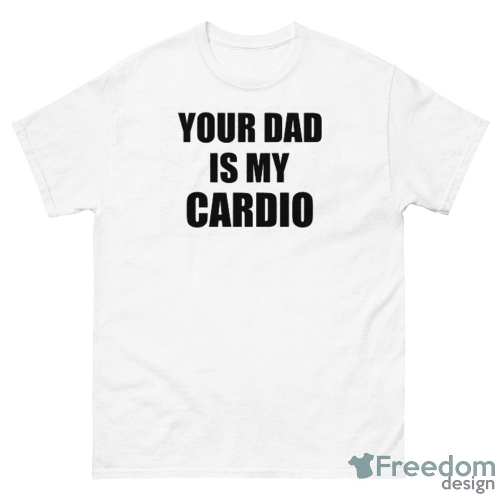 Your Dad Is My Cardio other merchandise T-Shirt - 500 Men’s Classic Tee Gildan