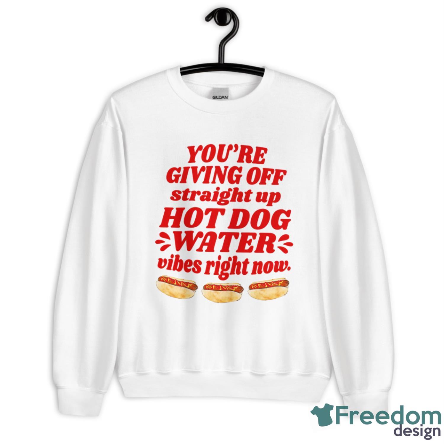 You’re Giving Off Straight Up Hot Dog Water Vibes Right Now Shirt - Unisex Heavy Blend Crewneck Sweatshirt