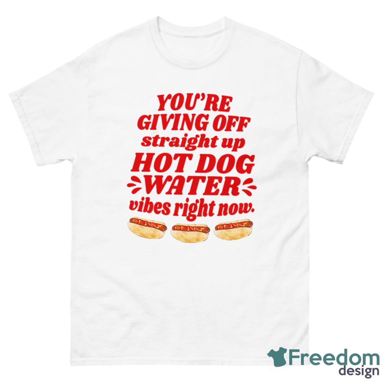 You’re Giving Off Straight Up Hot Dog Water Vibes Right Now Shirt - 500 Men’s Classic Tee Gildan