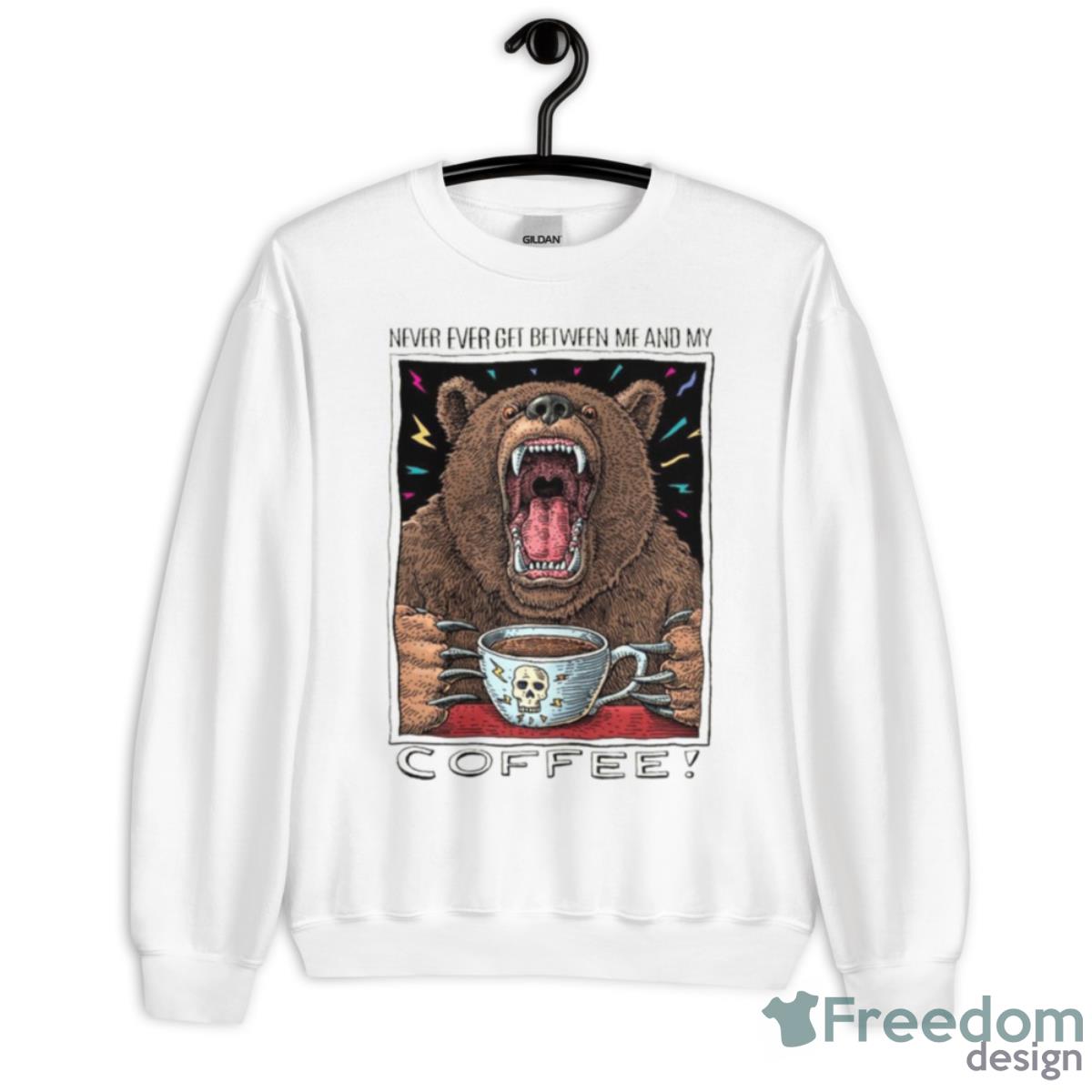 2023 Coffee Bear Never Ever Get Between Me And My Shirt - Unisex Heavy Blend Crewneck Sweatshirt