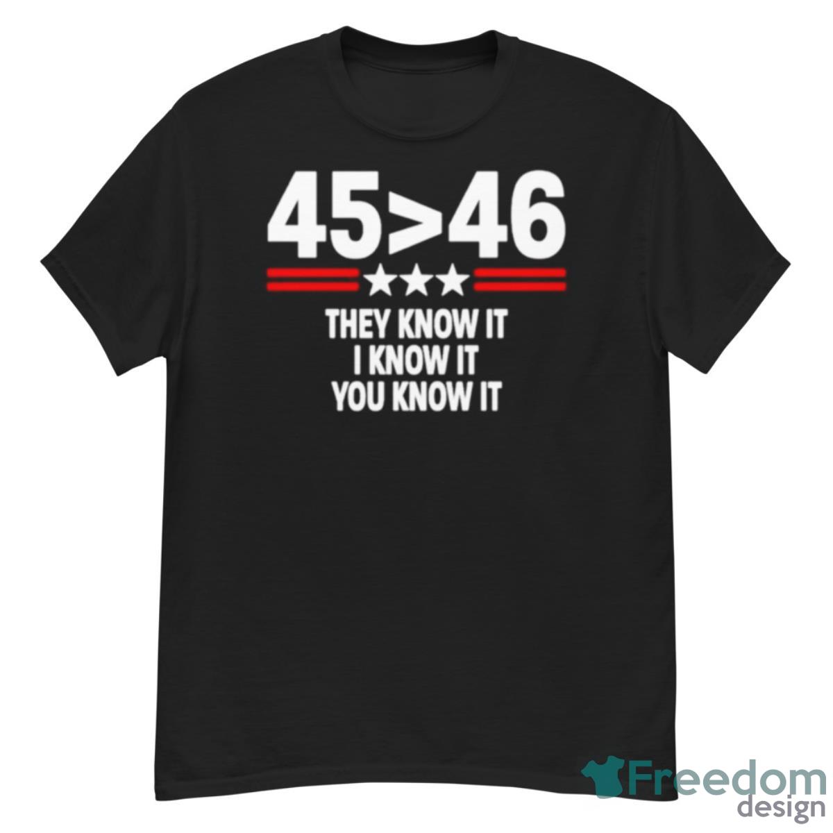 45 Is Greater Than 46 They Know It I Know It You Know It Shirt - G500 Men’s Classic T-Shirt