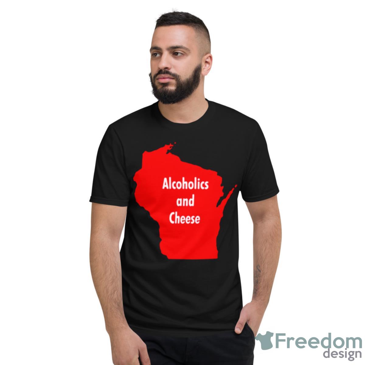 Alcoholics And Cheese Wisconsin Shirt - Short Sleeve T-Shirt