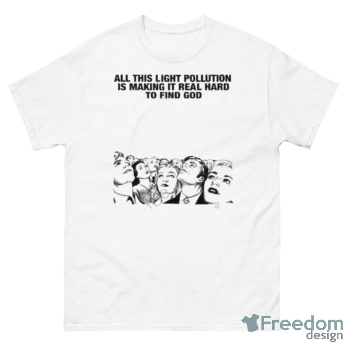 All This Light Pollution Is Making It Real Hard To Find God Shirt - 500 Men’s Classic Tee Gildan