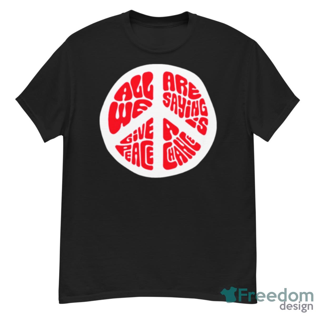 All We Are Saying Is Give Peace A Chance Shirt - G500 Men’s Classic T-Shirt