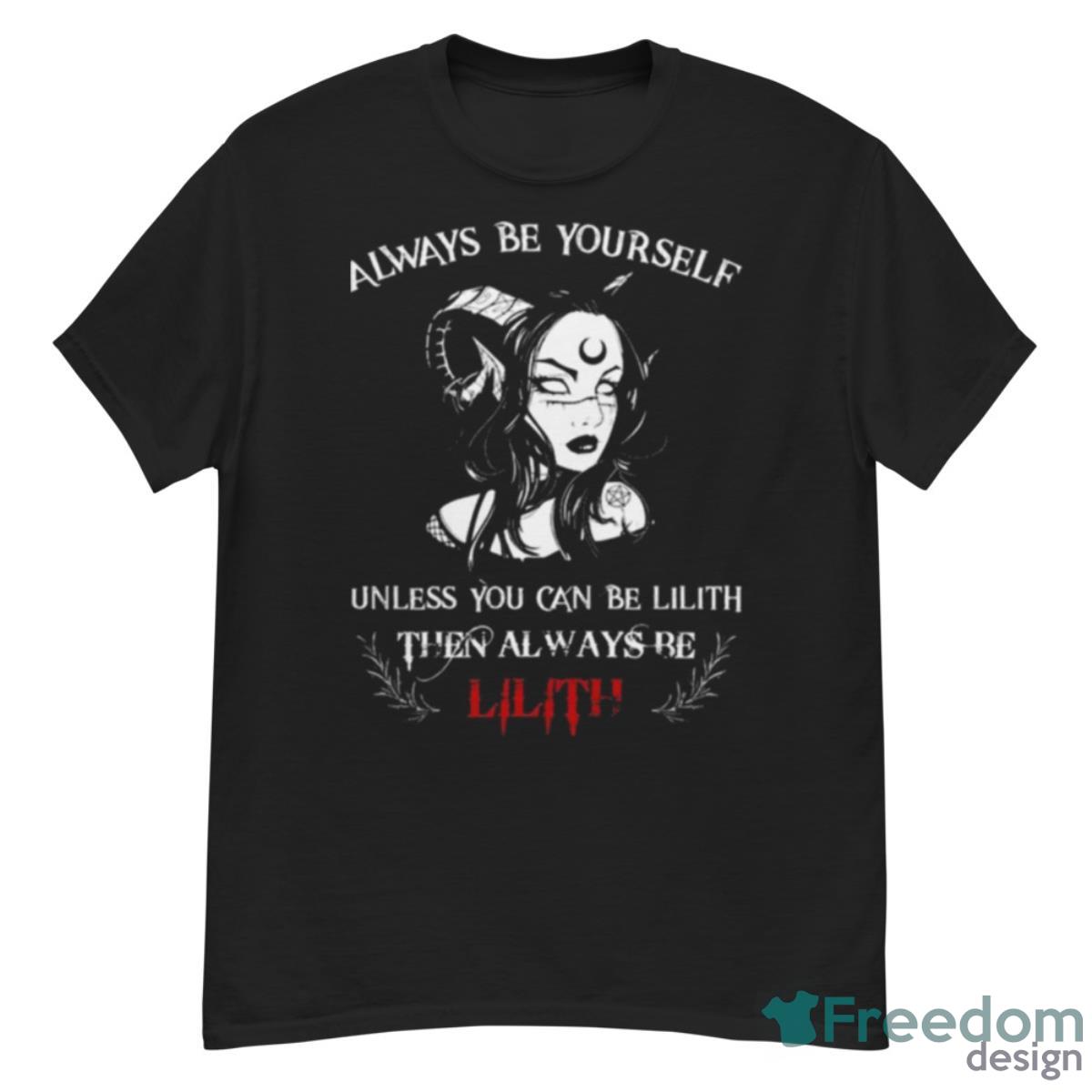 Always Be Yourself Unless You Can Be Lilith Then Always Be Lilith Shirt - G500 Men’s Classic T-Shirt