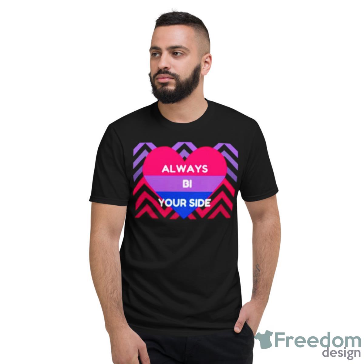 Always Bi Your Side Shirt - Short Sleeve T-Shirt