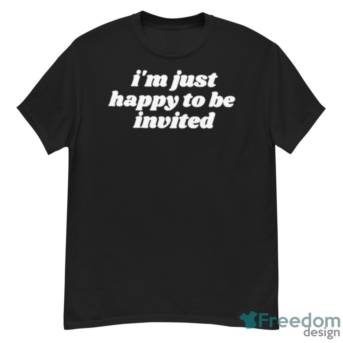 Amanda I’m Just Happy To Be Invited Shirt - G500 Men’s Classic T-Shirt