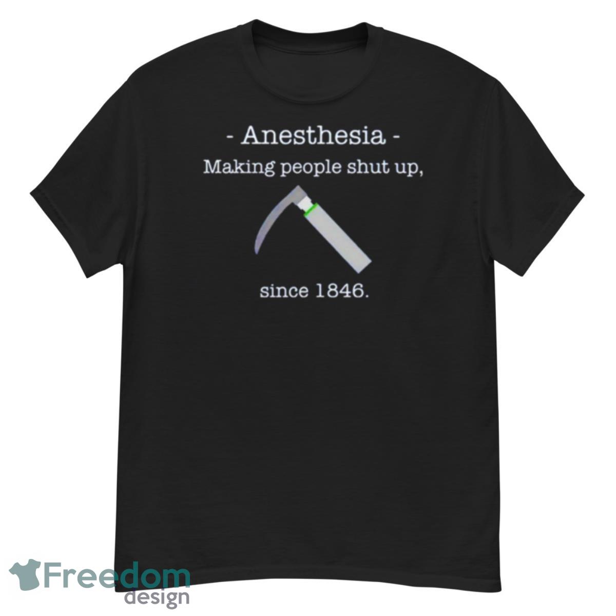 Anesthesia Making People Shut Up Since 1846 Shirt - G500 Men’s Classic T-Shirt