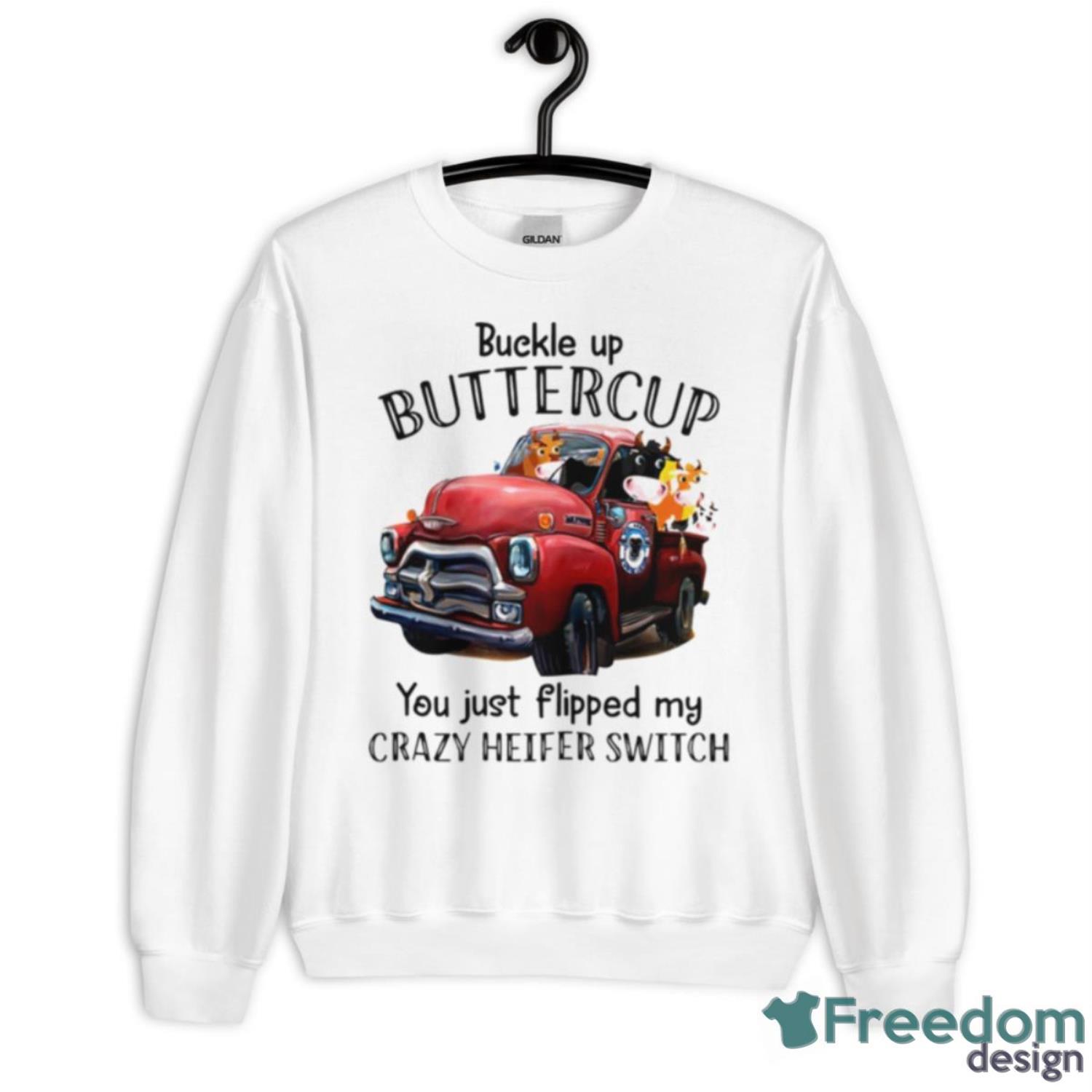 Animals Buckle Up Buttercup You Just Flipped My Crazy Heifer Switch T Shirt - Unisex Heavy Blend Crewneck Sweatshirt