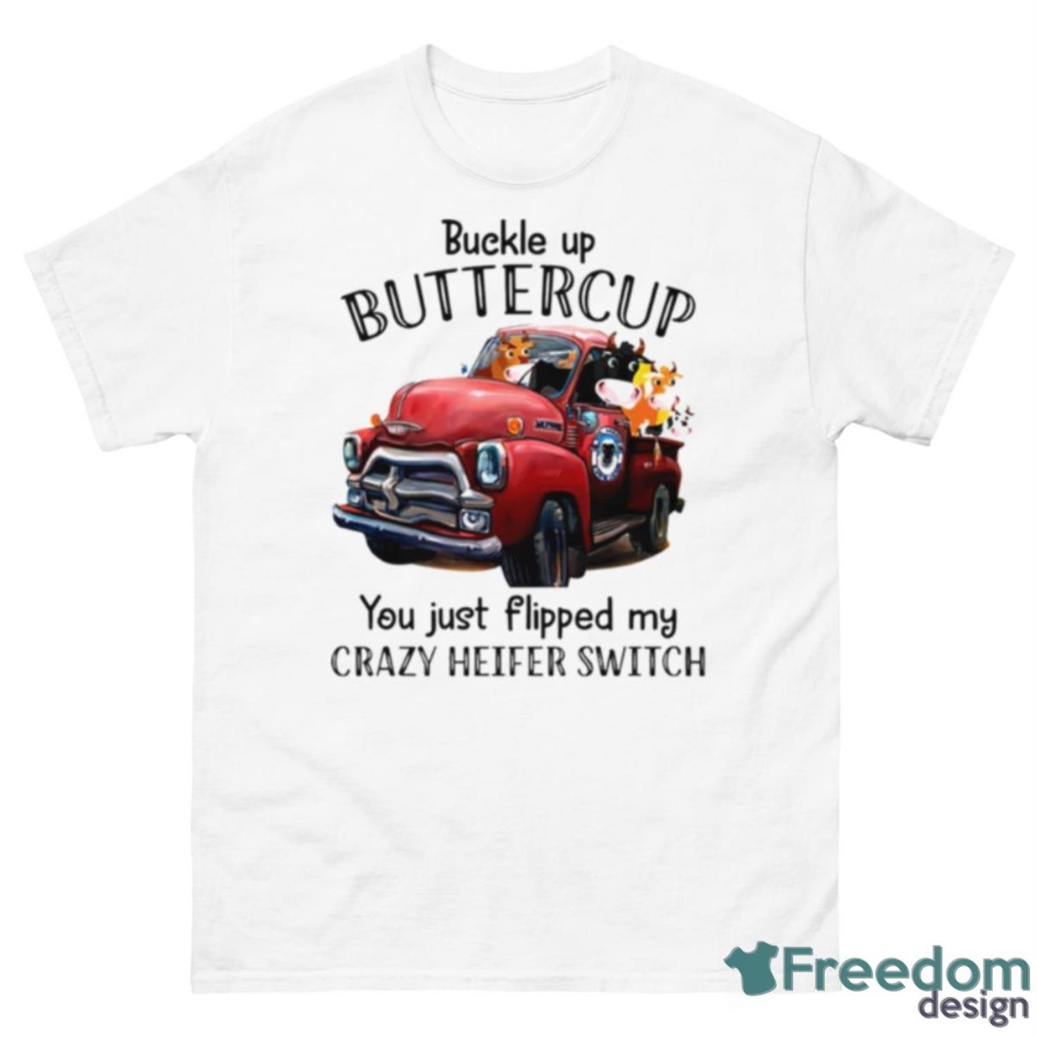 Animals Buckle Up Buttercup You Just Flipped My Crazy Heifer Switch T Shirt - 500 Men’s Classic Tee Gildan