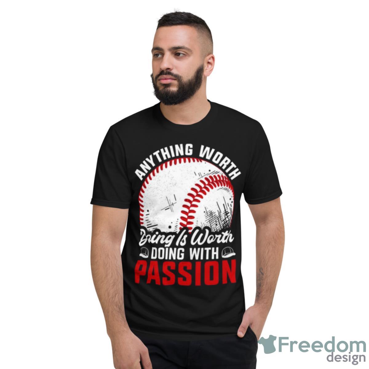 Anything Worth Doing Is Worth Doing With Passion Baseball Shirt - Short Sleeve T-Shirt