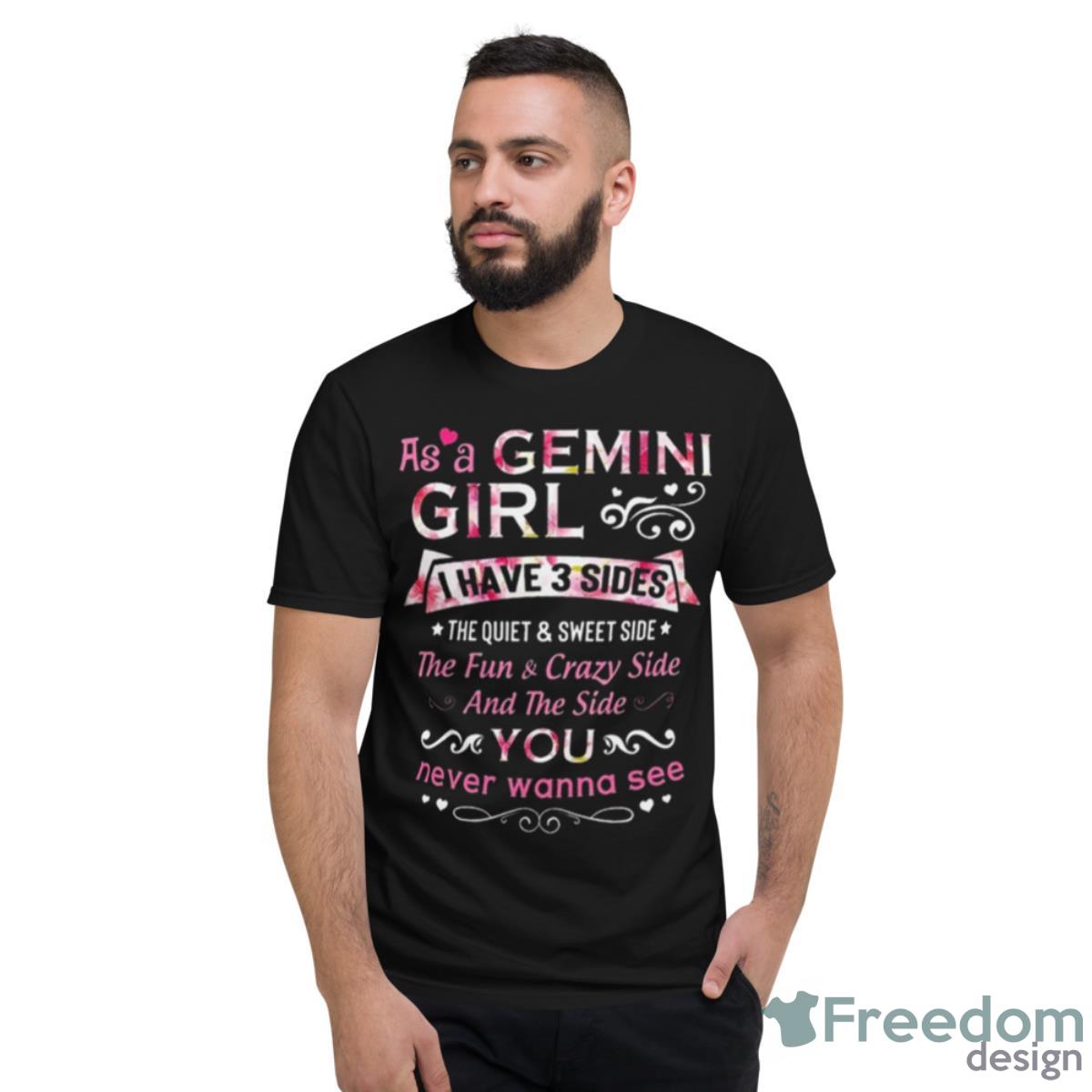 As A Gemini I Have 3 Sides The Quiet And Sweet Side Shirt - Short Sleeve T-Shirt