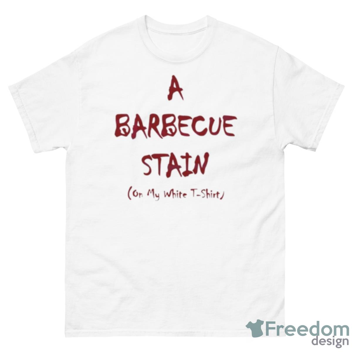 Bbq Stain On My White Shirt Lyric Shirt - 500 Men’s Classic Tee Gildan