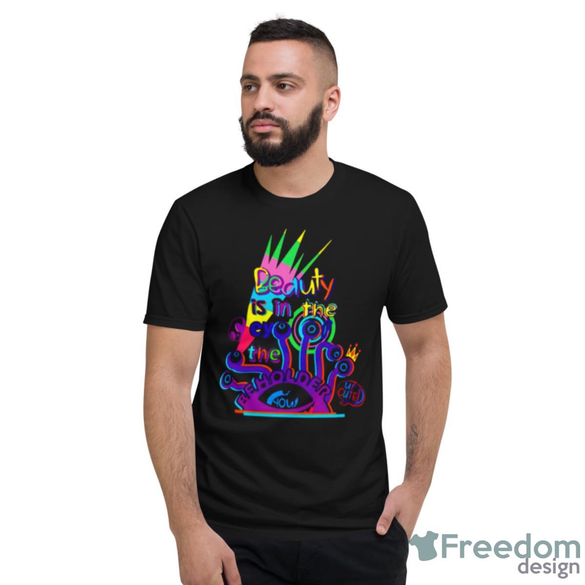 Beauty Is In The Eye Of The Beholder T Shirt - Short Sleeve T-Shirt