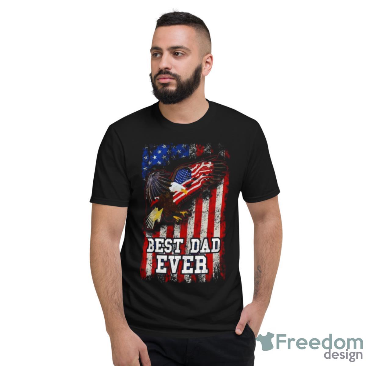 Best Dad Ever Eagle American Flag Father’s Day 4th Of July T Shirt - Short Sleeve T-Shirt