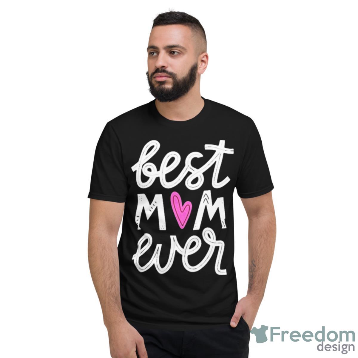 Best Mom Ever Heart Shirt - Short Sleeve T-Shirt