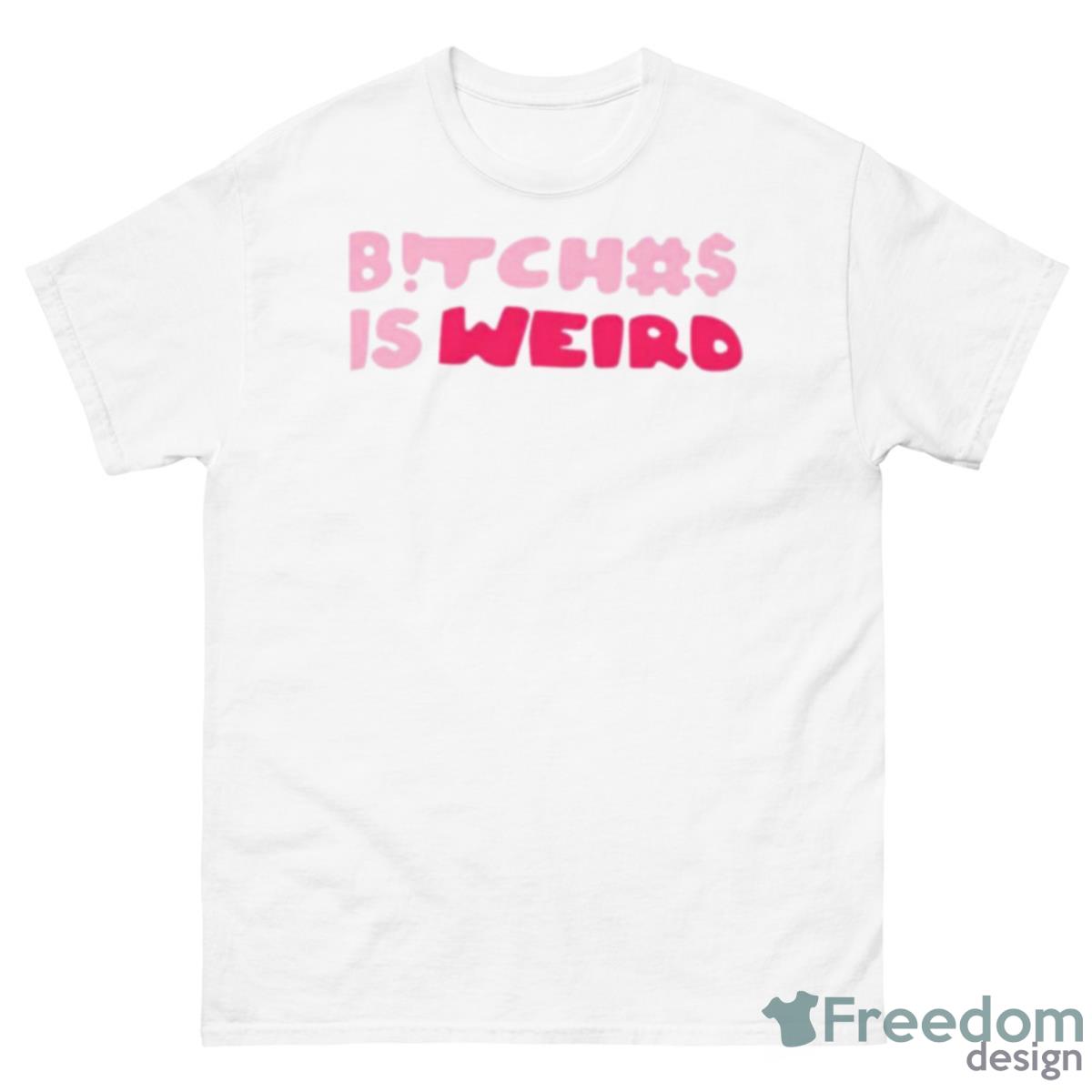 Bitches Is Weird Shirt - 500 Men’s Classic Tee Gildan