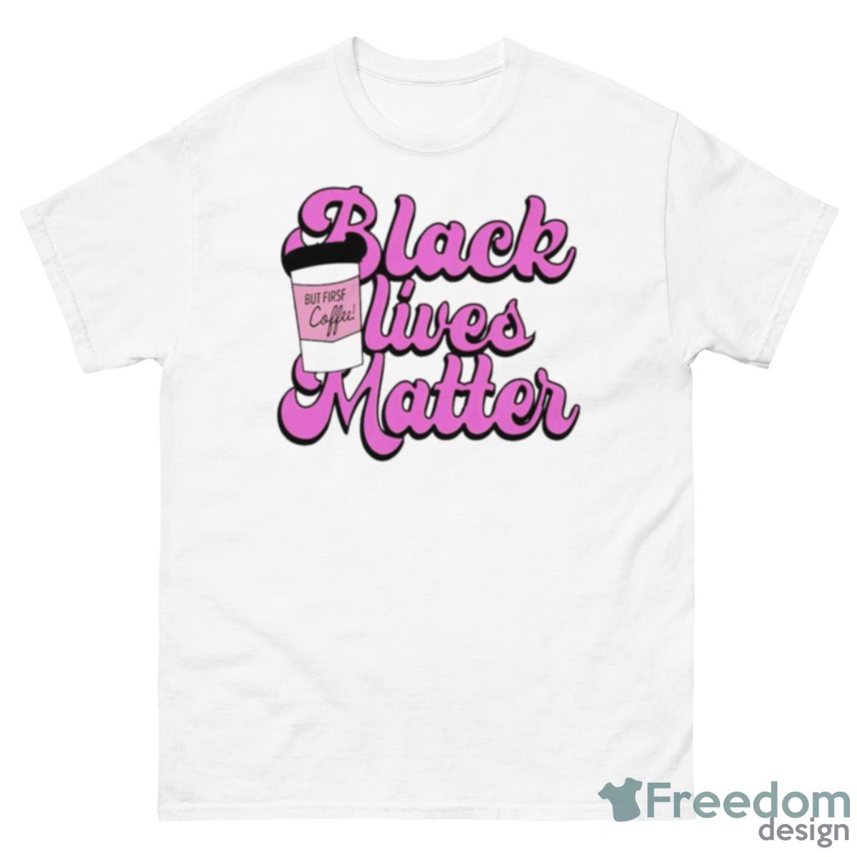 Black Lives Matter But First Coffee Shirt - 500 Men’s Classic Tee Gildan