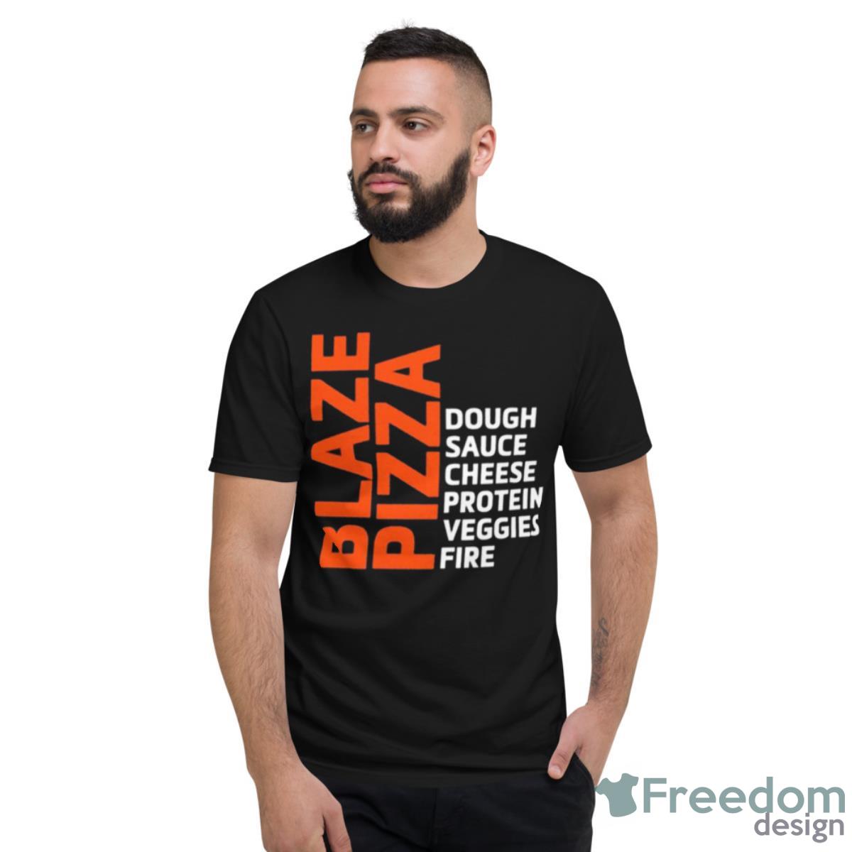 Blaze Pizza Dough Sauce Cheese Protein Veggies Fire Shirt - Short Sleeve T-Shirt