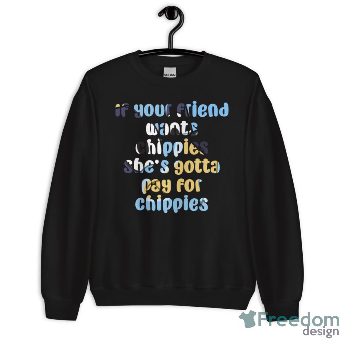 Bluey Dad If your friend wants chippies, she's gotta pay for chippies T Shirt