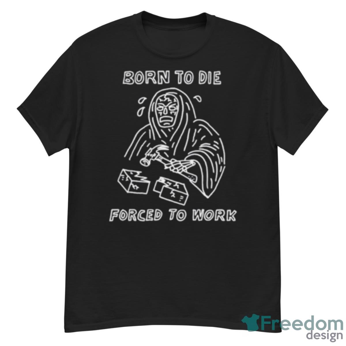 Born To Die Force To Work Shirt - G500 Men’s Classic T-Shirt