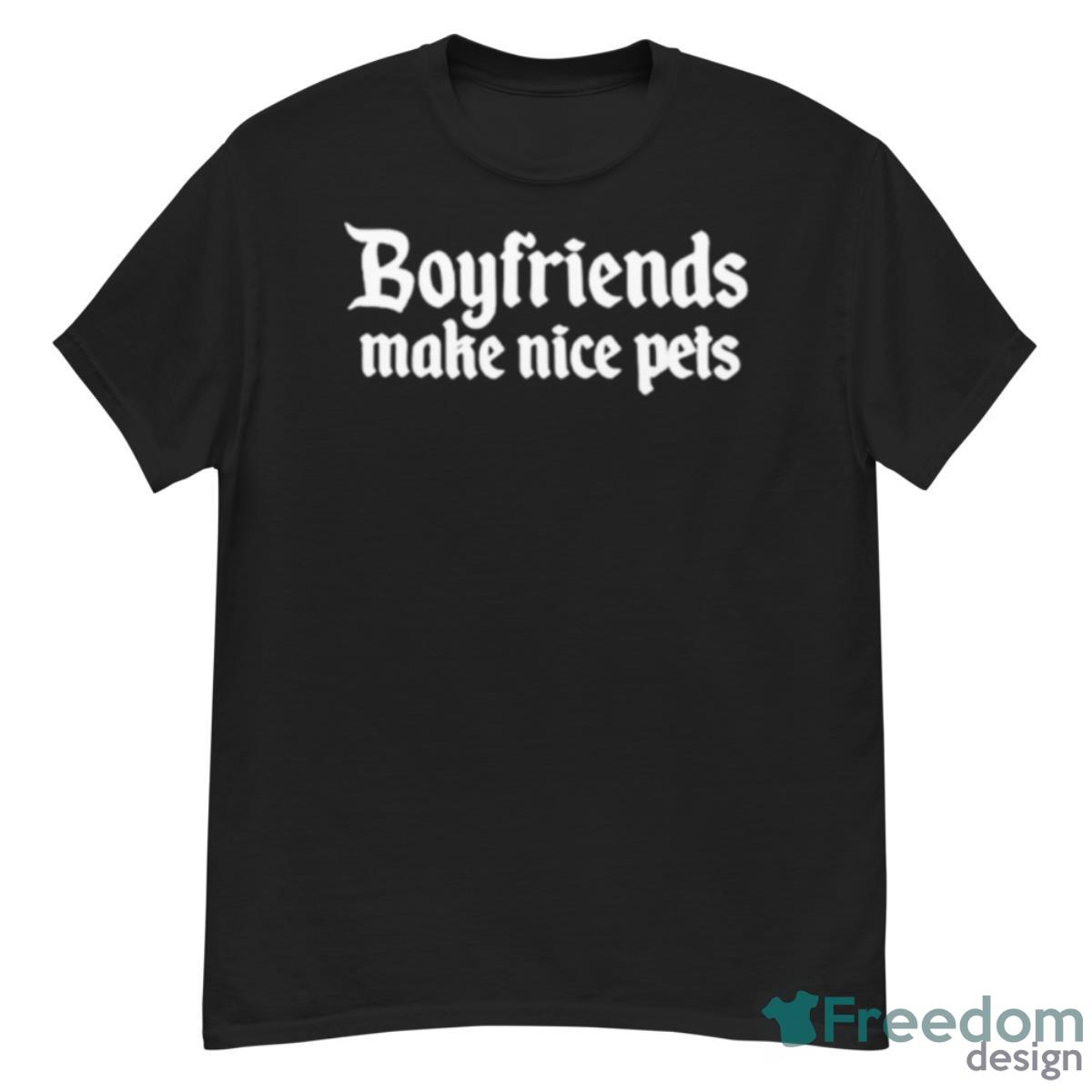 Boyfriends Make Nice Pets Shirt - G500 Men’s Classic T-Shirt