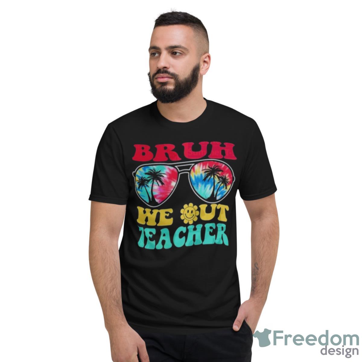 Bruh We Out Teachers End Of School Year Teacher Summer T Shirt - Short Sleeve T-Shirt