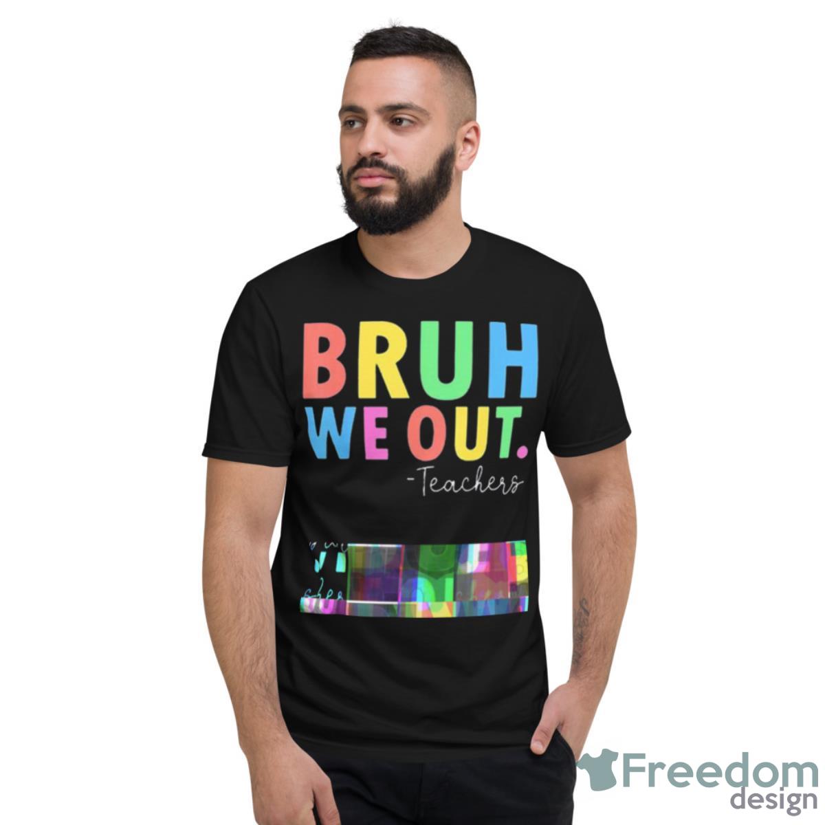 Bruh We Out Teachers Summer Last Day Of School Shirt - Short Sleeve T-Shirt