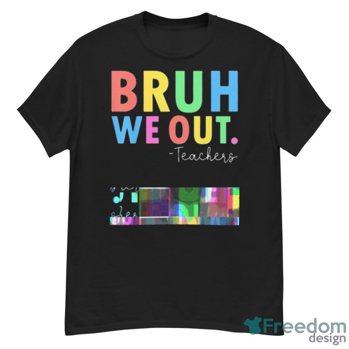 Bruh We Out Teachers Summer Last Day Of School Shirt - G500 Men’s Classic T-Shirt