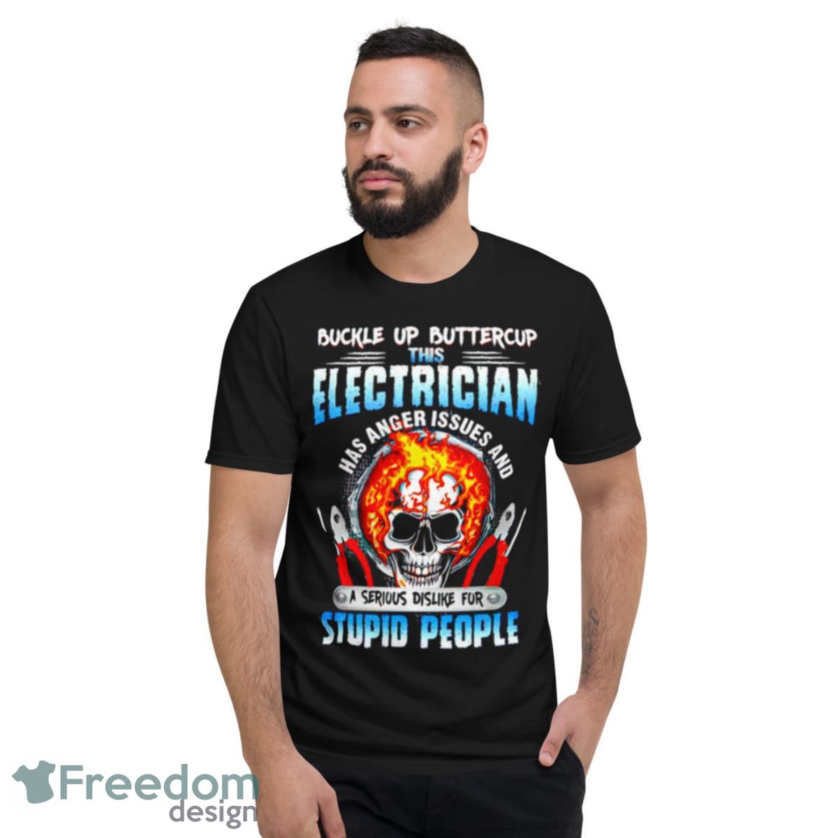 Buckle Up Buttercup This Electrician Stupid People T Shirt - Short Sleeve T-Shirt