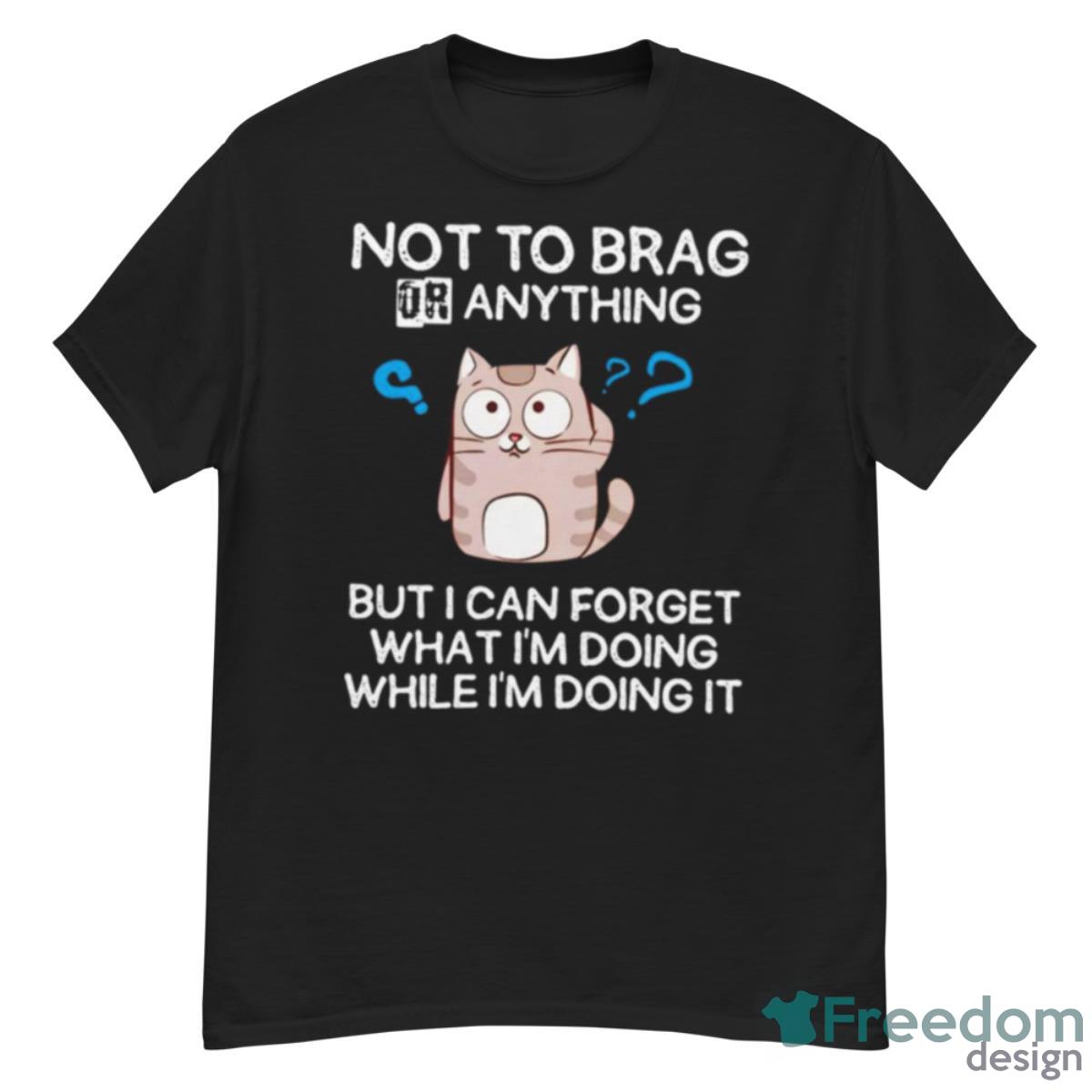 Cat Not To Brag Or Anything T Shirt - G500 Men’s Classic T-Shirt