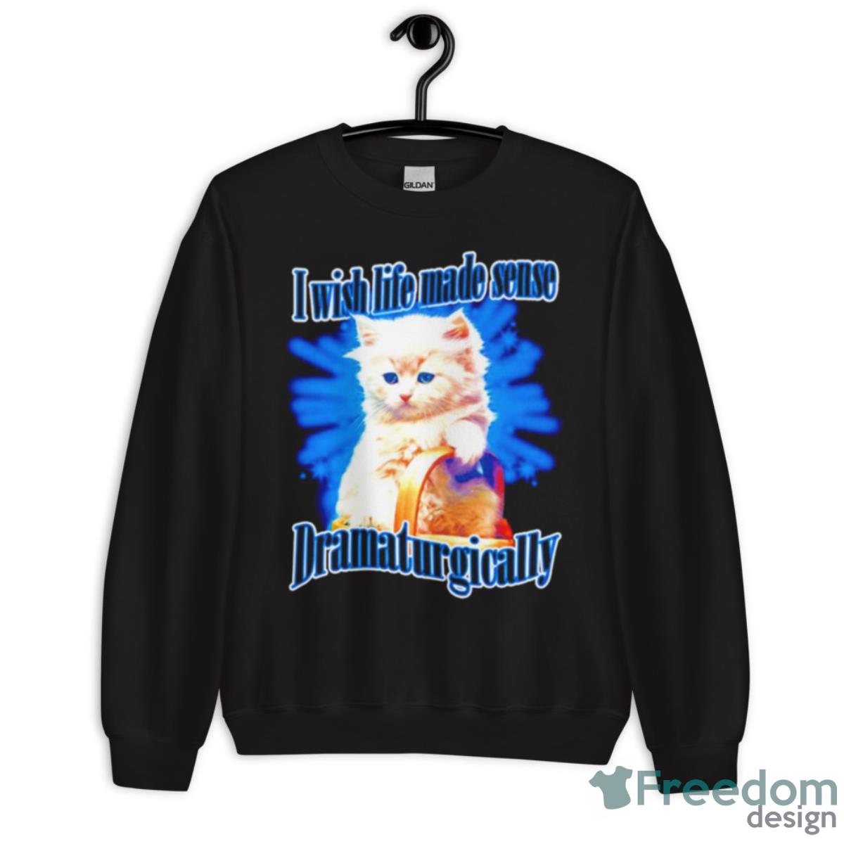 Cat Wish Life Made Sense Dramaturgically Shirt image Cat Wish Life Made Sense Dramaturgically Shirt - Unisex Crewneck Sweatshirt