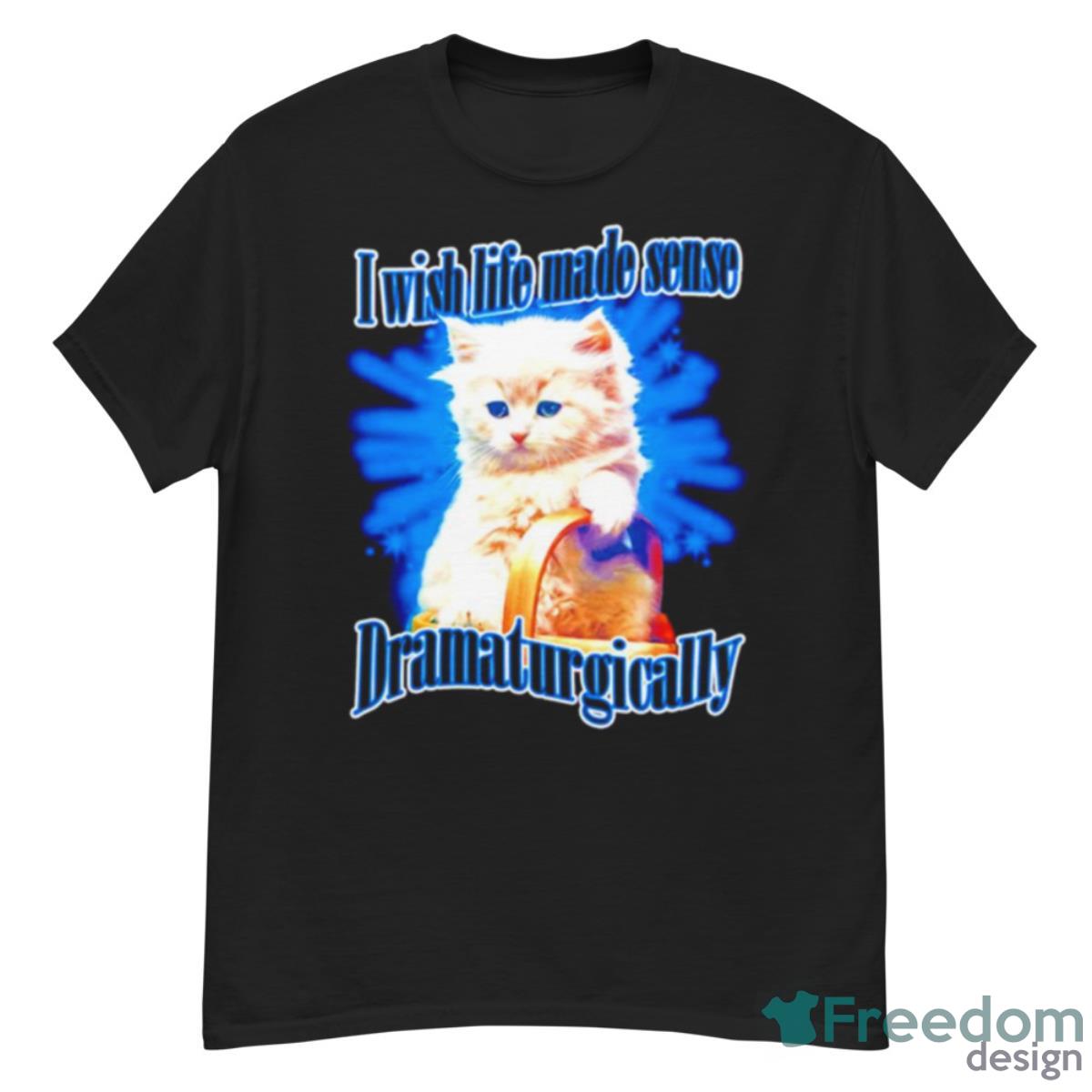 Cat Wish Life Made Sense Dramaturgically Shirt - G500 Men’s Classic T-Shirt