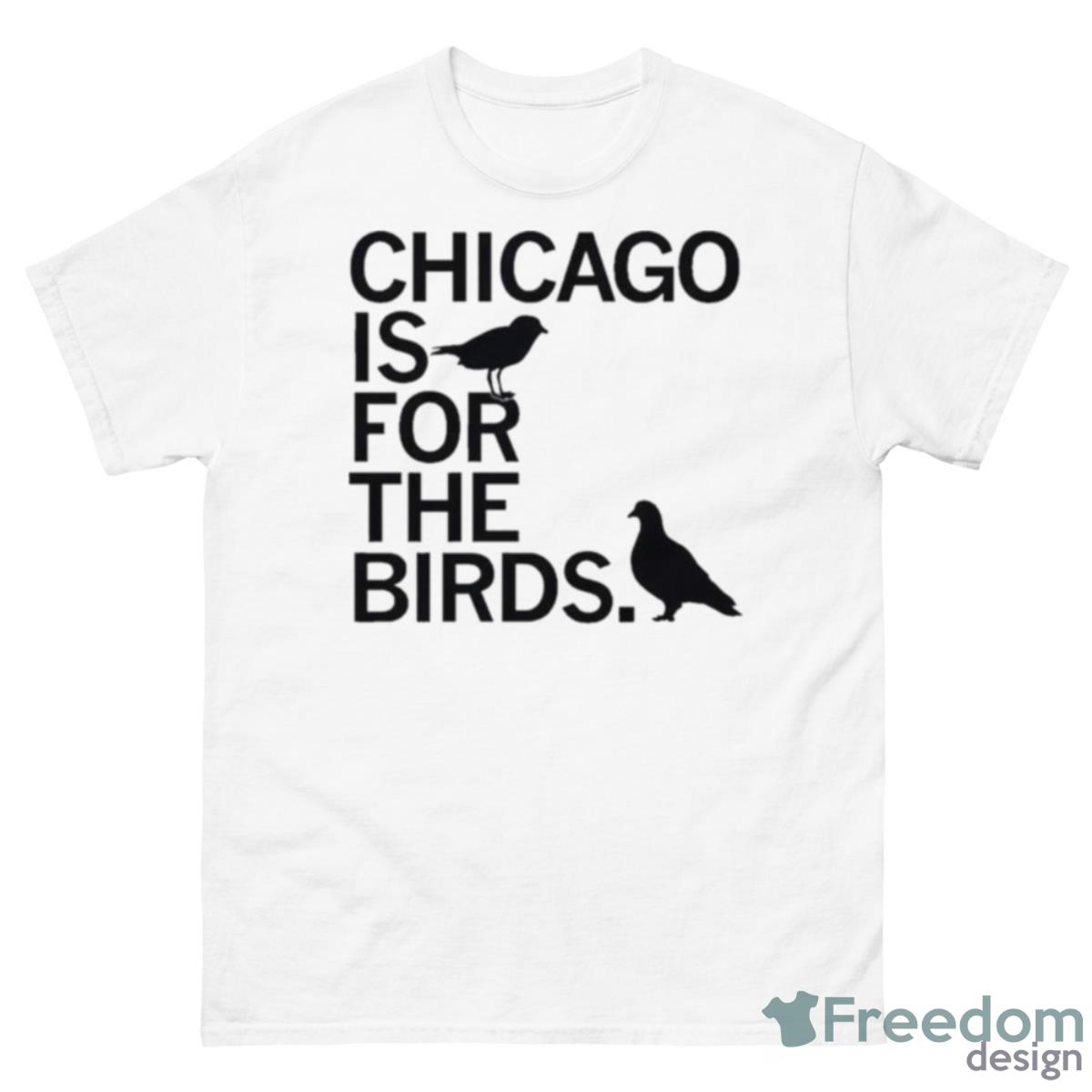 Chicago Is For The Birds Shirt - 500 Men’s Classic Tee Gildan