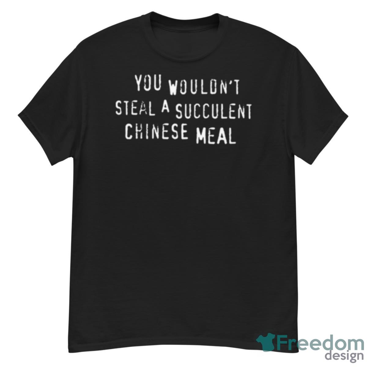 Chinese Meal You Wouldn’t Steal A Succulent Text Only Meme Shirt - G500 Men’s Classic T-Shirt