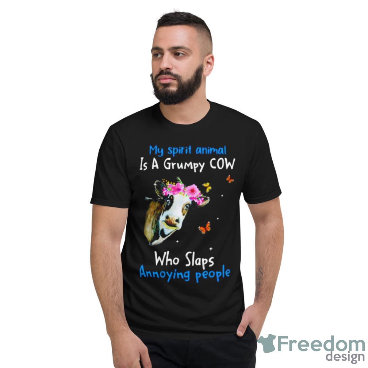 Cow My Spirit Animal Is A Grumpy Cow Who Slaps Annoying People Shirt - Short Sleeve T-Shirt