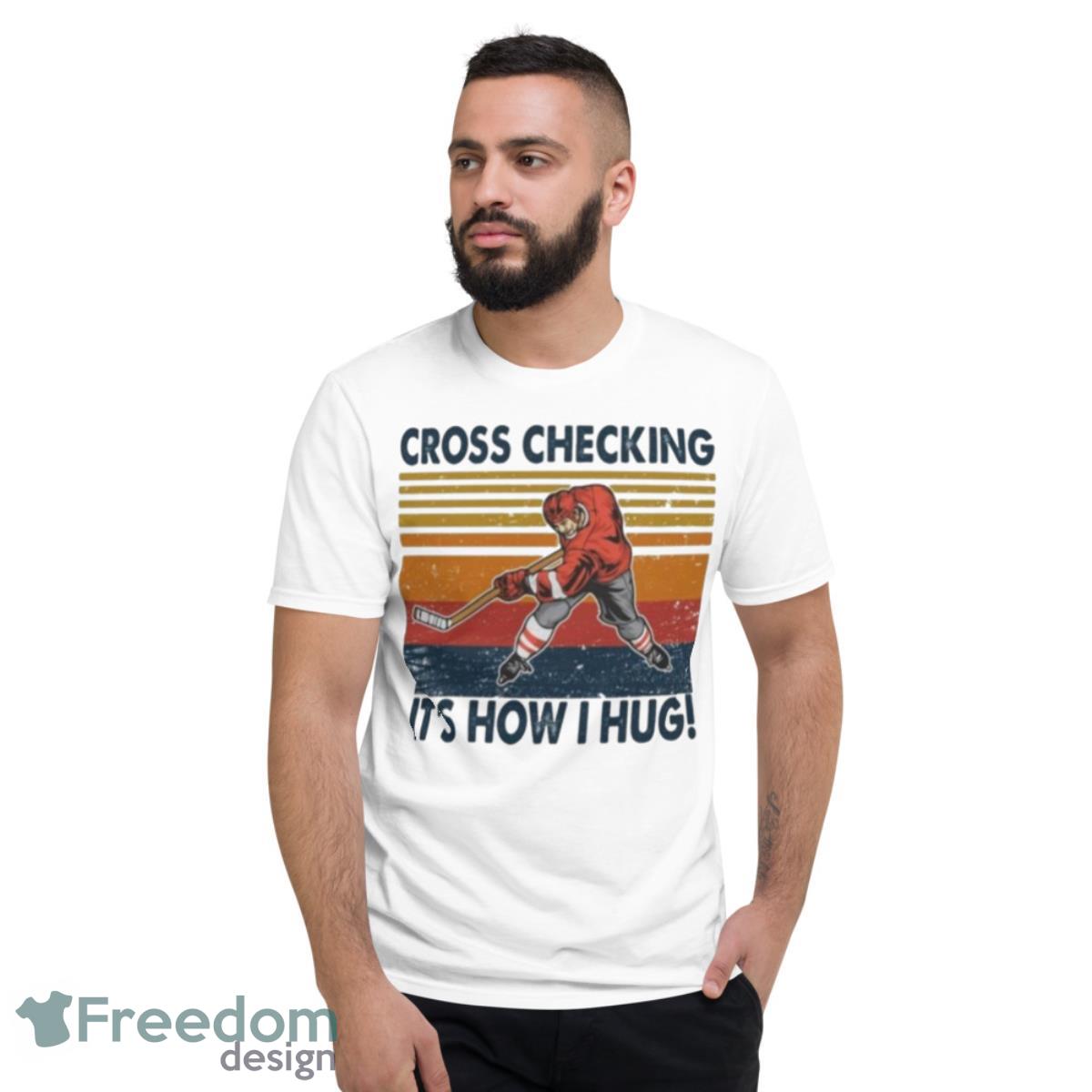 Cross Checking It’s How I Hug Ice Hockey Shirt - Short Sleeve T-Shirt