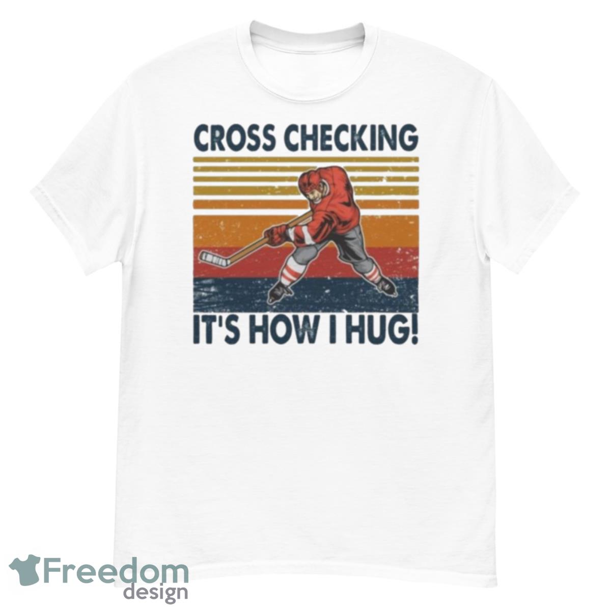 Cross Checking It’s How I Hug Ice Hockey Shirt - G500 Men’s Classic T-Shirt