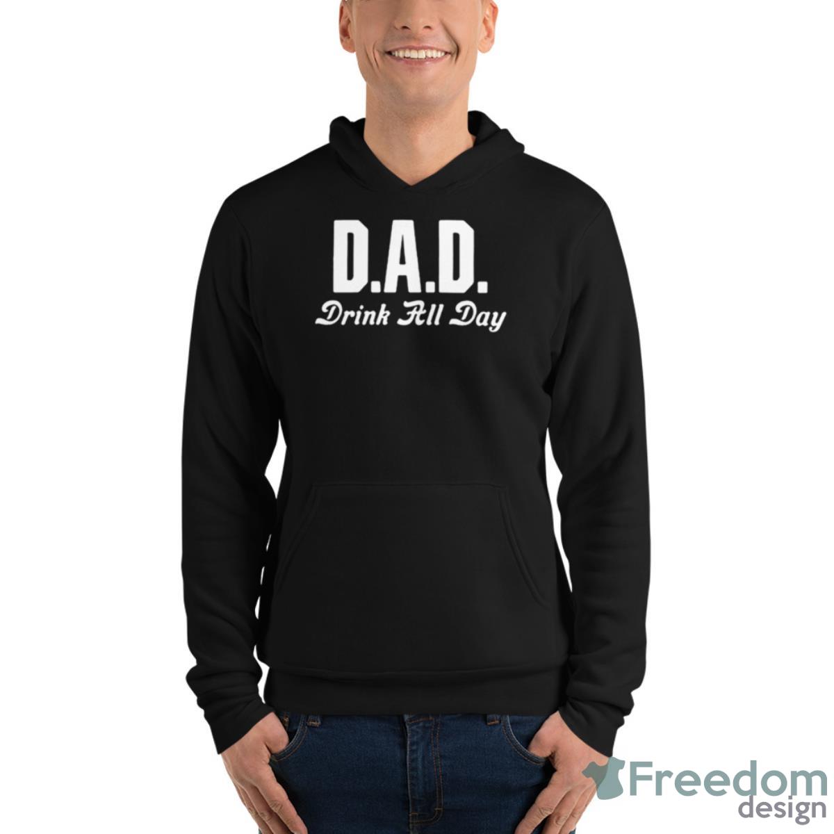 Dad Drink All Day S Shirt - Unisex Fleece Pullover Hoodie Dad Drink All Day S Shirt - Unisex Fleece Pullover Hoodie